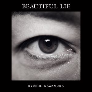 RYUICHI KAWAMURA / 河村隆一 / BEAUTIFUL LIE