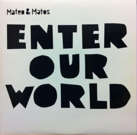 MATEO & MATOS / ENTER OUR WORLD