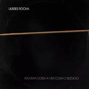 ULISSES ROCHA / ウリセス・ホーシャ / ALGUMA COISA A VER COM O SILENCIO