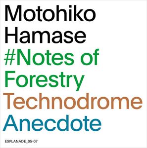 MOTOHIKO HAMASE / 濱瀬元彦 / #NOTES OF FORESTRY / TECHNODROME / ANECDOTE