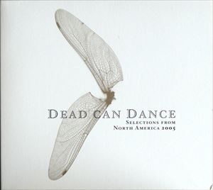 DEAD CAN DANCE / デッド・カン・ダンス / SELECTIONS FROM NORTH AMERICA 2005