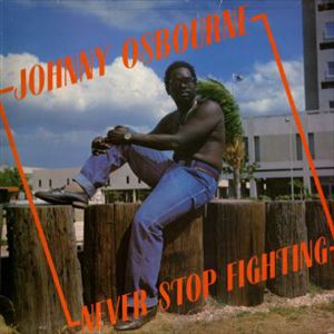 JOHNNY OSBOURNE / ジョニー・オズボーン / NEVER STOP FIGHTING