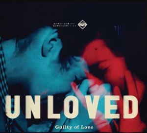 UNLOVED / GUILTY OF LOVE