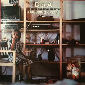 THROBBING GRISTLE / スロッビング・グリッスル / D.O.A.THE THIRD AND FINAL REPORT OF