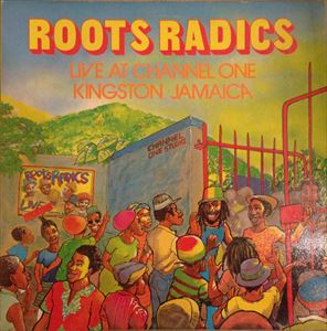 ROOTS RADICS / ルーツ・ラディックス / LIVE AT CHANNEL ONE KINGSTON JAMAICA