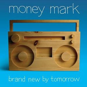 MONEY MARK / マニー・マーク / BRAND NEW BY TOMORROW