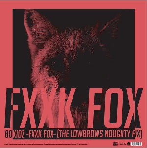 80KIDZ / FXXK FOX (THE LOWBROWS NOUGHTY FIX)