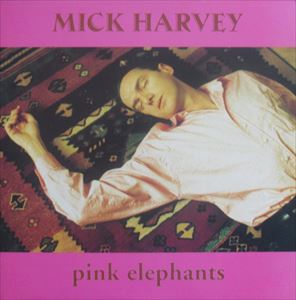 MICK HARVEY / ミック・ハーヴィ / PINK ELEPHANTS
