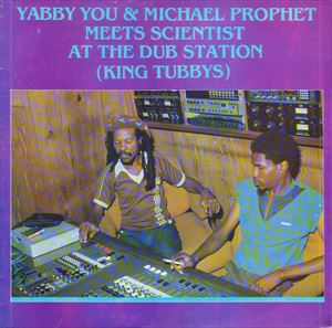 YABBY YOU & MICHAEL PROPHET / MEETS SCIENTIST AT THE DUB STATION (KING TUBBYS)