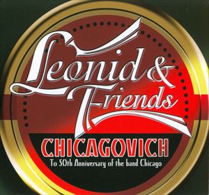 LEONID & FRIENDS / CHICAGOVICH TO 50TH ANNIVERSARY OF THE BAND CHICAGO