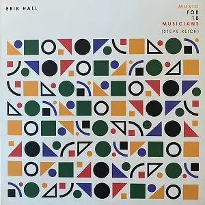 MUSIC FOR 18 MUSICIANS (STEVE REICH)/ERIK HALL/エリック