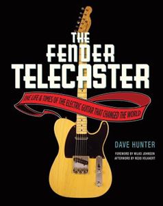 DAVE HUNTER / FENDER TELECASTER: THE LIFE AND TIMES OF THE ELECTRIC GUITAR THAT CHANGED THE WORLD