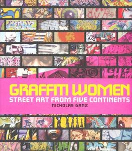 NICHOLAS GANZ / GRAFFITI WOMEN STREET ART FROM FIVE CONTINENTS