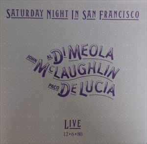 AL DI MEOLA & JOHN MCLAUGHLIN & PACO DE LUCIA / アル・ディ・メオラ&ジョン・マクラフリン&パコ・デ・ルシア / SATURDAY NIGHT IN SAN FRANCISCO
