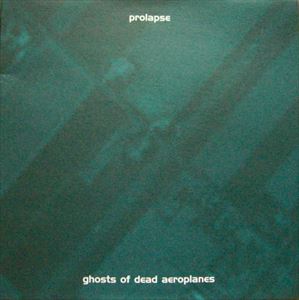 PROLAPSE / GHOSTS OF DEAD AEROPLANES