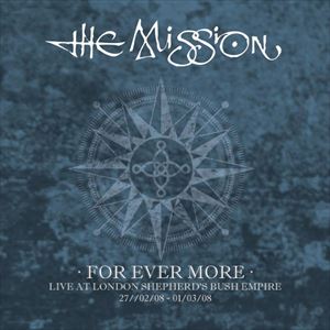 MISSION / ミッション / FOR EVER MORE - LIVE AT LONDON SHEPHERD'S BUSH EMPIRE 27/02/08-01/03/08