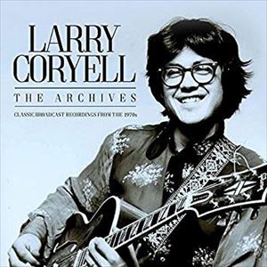 LARRY CORYELL / ラリー・コリエル / ARCHIVES CLASSIC BROADCAST RECORDINGS FROM THE 1970S