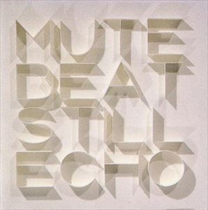 MUTE BEAT / ミュート・ビート / STILL ECHO