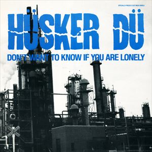 HUSKER DU / ハスカーデュー / DON'T WANT TO KNOW IF YOU ARE LONELY