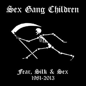 SEX GANG CHILDREN / セックス・ギャング・チルドレン / FEAR SILK & SEX 1981-2013