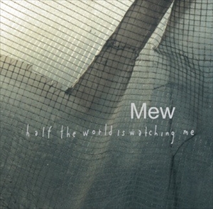 MEW / ミュー / HALF THE WORLD IS WATCHING ME