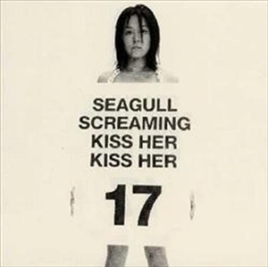 SEAGULL SCREAMING KISS HER KISS HER / シーガル・スクリーミング・キス・ハー・キス・ハー / 17