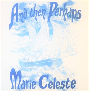 MARIE CELESTE / AND THEN PERHAPS