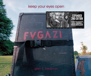 GLEN E. FRIEDMAN / KEEP YOUR EYES OPEN: THE FUGAZI PHOTOGRAPHS