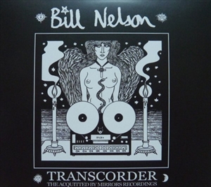 BILL NELSON / ビル・ネルソン / TRANSCORDER THE ACQUITTED BY MIRRORS RECORDINGS