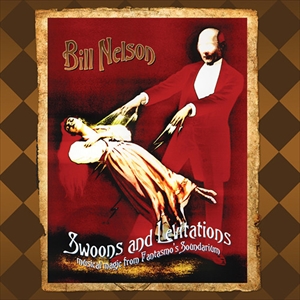 BILL NELSON / ビル・ネルソン / SWOONS AND LEVITATIONS MUSICAL MAGIC FROM FANTASMO'S SOUNDARIUM