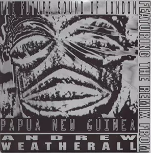 FUTURE SOUND OF LONDON / フューチャー・サウンド・オブ・ロンドン / PAPUA NEW GUINEA