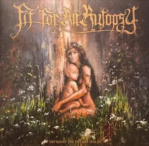 FIT FOR AN AUTOPSY / OH WHAT THE FUTURE HOLDS