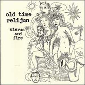 OLD TIME RELIJUN / オールド・タイム・リリジュン / UTERUS AND FIRE