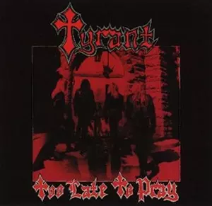 TYRANT / タイラント / TOO LATE TO PRAY