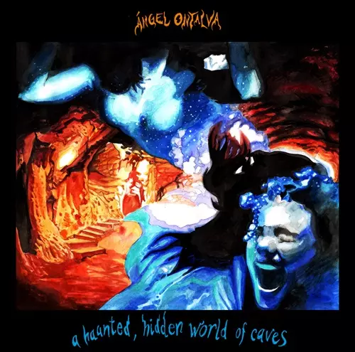 ANGEL ONTALVA / アンヘル・オンタルヴァ / HAUNTED, HIDDEN WORLD OF CAVES