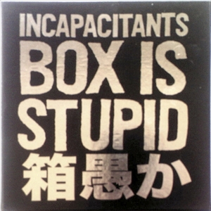 INCAPACITANTS / インキャパシタンツ / BOX IS STUPID