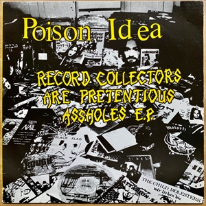 POISON IDEA / RECORD COLLECTORS ARE PRETENTIOUS ASSHOLES