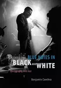 BENJAMIN CAWTHRA / BLUE NOTES IN BLACK AND WHITE PHOTOGRAPHY AND JAZZ