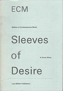 LARS MULLER / ECM SLEEVES OF DESIRE EDITION OF CONTEMPORARY MUSIC SLEEVES OF DESIRE A COVER STORY