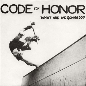 CODE OF HONOR / コード・オブ・オナー / WHAT ARE WE GONNA DO?