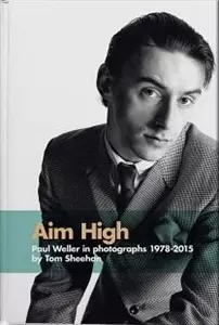 Aim High: Paul Weller in Photographs 1978-2015 [ハードカバー] Sheehan， Tom AIM HIGH PAUL WELLER IN PHOTOGRAPHS 1978-2015/TOM SHEEHAN