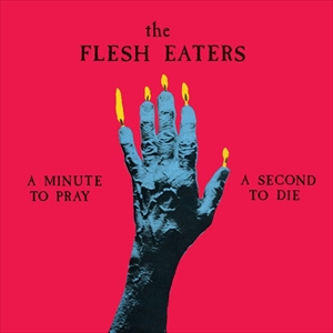 FLESH EATERS / フレッシュイーターズ / MINUTE TO PRAY A SECOND TO DIE