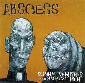 ABSCESS / SEMINAL VAMPIRES AND MAGGOT MEN