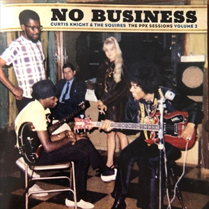 CURTIS KNIGHT & THE SQUIRES FEAT. JIMI HENDRIX / NO BUSINESS THE PPX SESSIONS VOLUME 2