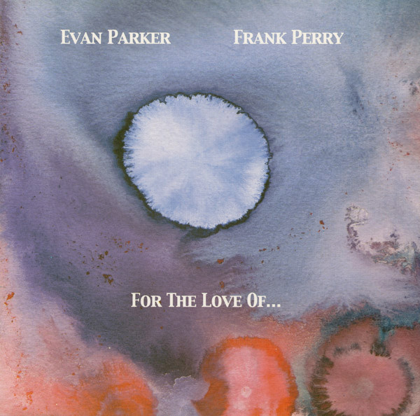 EVAN PARKER / FRANK PERRY / FOR THE LOVE OF...