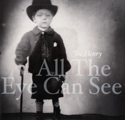 JOE HENRY / ジョー・ヘンリー / ALL THE EYE CAN SEE