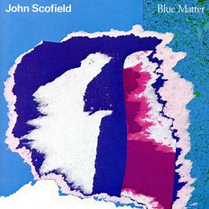 JOHN SCOFIELD / ジョン・スコフィールド / BLUE MATTER / ブルー・マター