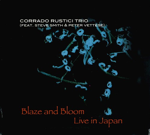 CORRADO RUSTICI TRIO / コラード・ルスティッチ・トリオ / BLAZE & BLOOM: LIVE IN JAPAN