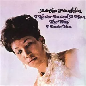 ARETHA FRANKLIN / アレサ・フランクリン / I NEVER LOVED A MAN THE WAY I LOVE YOU