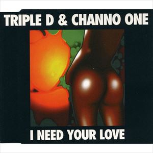 TRIPLE D & CHANNO ONE / I NEED YOUR LOVE